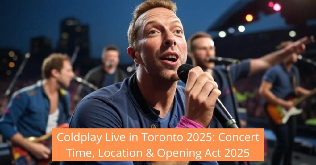 Coldplay Live in Toronto 2025 Concert Time, Location & Opening Act